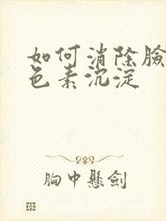 如何消除脸上黑色素沉淀