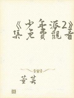 《少年派2》全集免费观看完整版