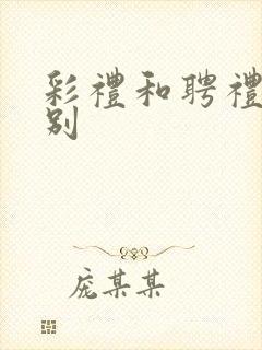 彩礼和聘礼的区别