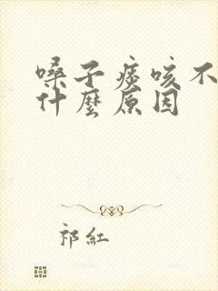 嗓子痰咳不出来什么原因