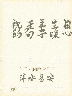 祝老弟生日快乐的句子暖心