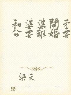 和婆婆闹矛盾老公要离婚要怎么挽回