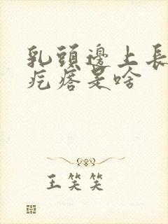 乳头边上长的小疙瘩是啥