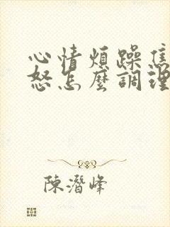 心情烦躁焦虑易怒怎么调理