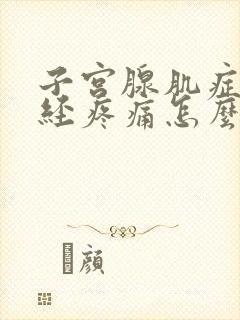 子宫腺肌症来月经疼痛怎么办