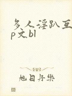 多人淫趴互攻np文bl
