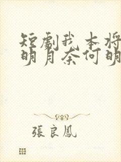 短剧我本将心向明月奈何明月照沟渠在线观看