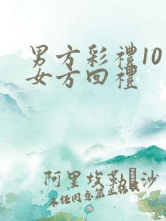 男方彩礼10万女方回礼