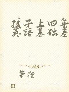 孩子上四年级了英语基础差怎么办