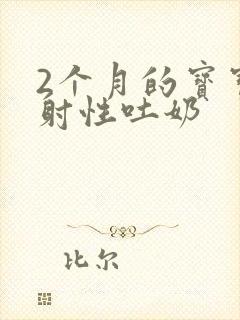 2个月的宝宝喷射性吐奶