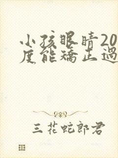 小孩眼睛200度能矫正过来吗