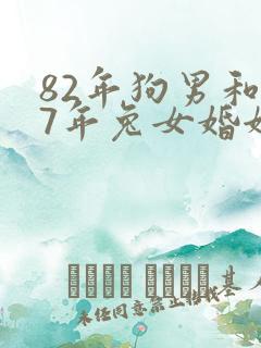 82年狗男和87年兔女婚姻好吗