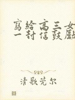 写给高三女儿的一封信鼓励与期望