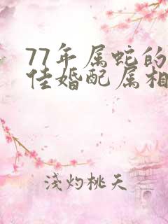 77年属蛇的最佳婚配属相