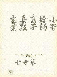 家长写给小学毕业孩子的寄语和希望