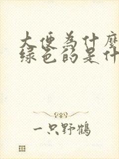 大便为什么是黑绿色的是什么原因引起的