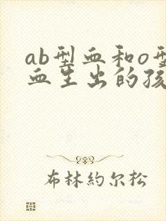 ab型血和o型血生出的孩子是什么血型