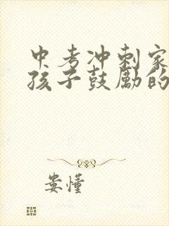 中考冲刺家长给孩子鼓励的一封信