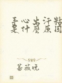 手心出汗粘粘的是什么原因