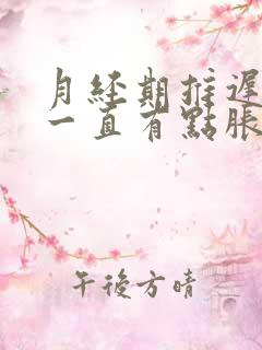 月经期推迟肚子一直有点胀痛胀痛的