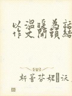 以温暖为话题的作文开头结尾