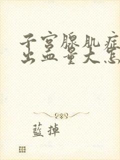 子宫腺肌症经期出血量大怎么治疗