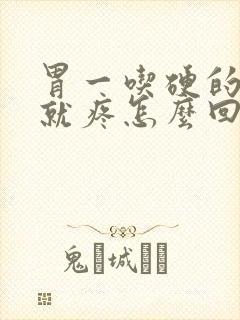 胃一吃硬的凉的就疼怎么回事