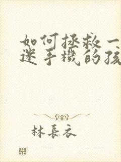 如何拯救一个沉迷手机的孩子