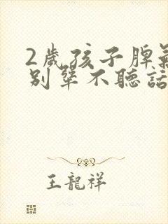 2岁孩子脾气特别犟不听话应该怎么处理