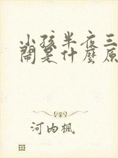 小孩半夜三点哭闹是什么原因