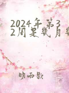 2024年第32周是几月几号