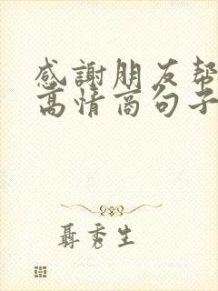 感谢朋友帮忙的高情商句子