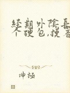 经期外阴长了一个硬包,摸着硬硬的,还疼