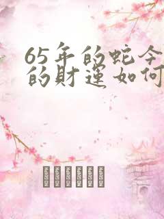 65年的蛇今年的财运如何