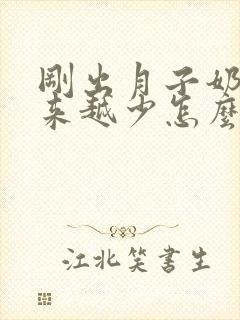 刚出月子奶水越来越少怎么办