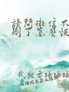 请问微信不小心删了怎么恢复