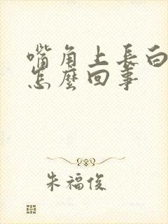 嘴角上长白块是怎么回事