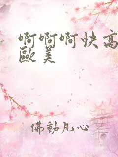 啊啊啊快高潮黄欧美