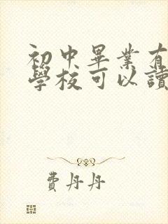 初中毕业有什么学校可以读