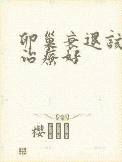 卵巢衰退该怎么治疗好