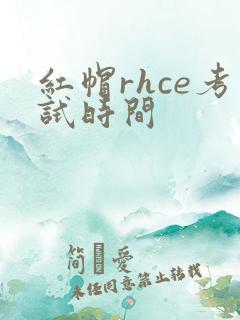 红帽rhce考试时间