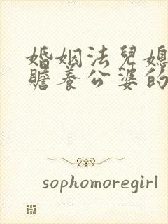 婚姻法儿媳妇有赡养公婆的义务吗