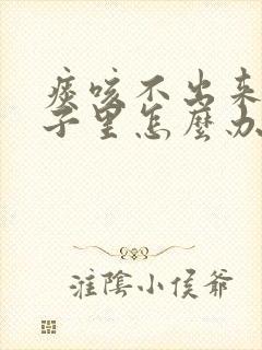 痰咳不出来在嗓子里怎么办