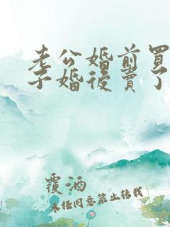 老公婚前买的房子婚后卖了算共同财产吗