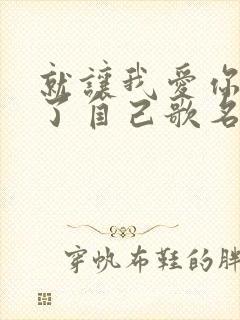 就让我爱你没有了自己歌名叫什么