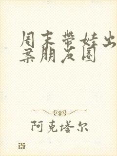 周末带娃出游文案朋友圈