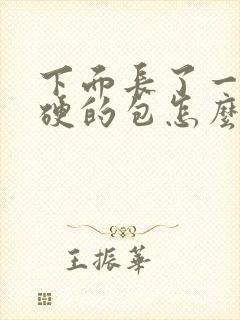 下面长了一个硬硬的包怎么回事