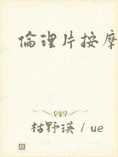 伦理片按摩的诱