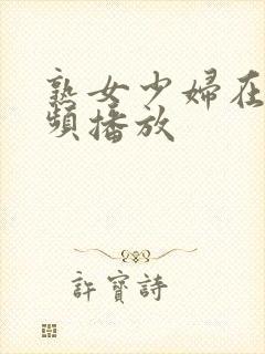 熟女少妇在线视频播放