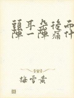 头耳朵后面痛一阵一阵痛什么原因